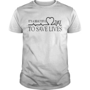 Heart Beat Its A Beautiful Day To Save Lives Shirt